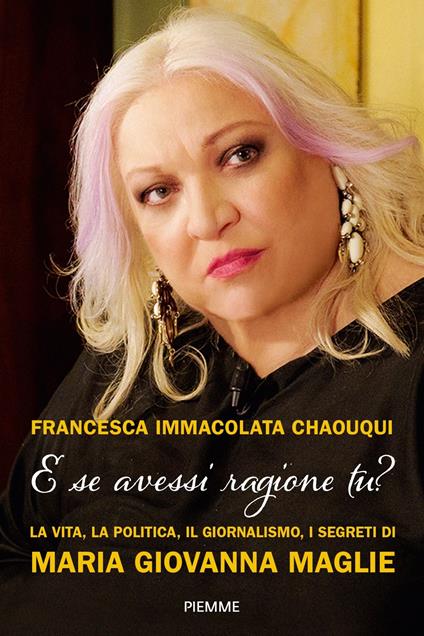 E se avessi ragione tu? La vita, la politica, il giornalismo, i segreti di Maria Giovanna Maglie - Francesca Immacolata Chaouqui - copertina