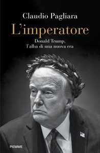L'imperatore. Donald Trump, l'alba di una nuova era