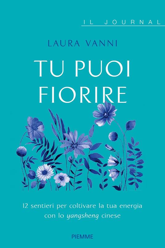Tu puoi fiorire. 12 sentieri per coltivare la tua energia con lo yangsheng. Il journal - Laura Vanni - copertina