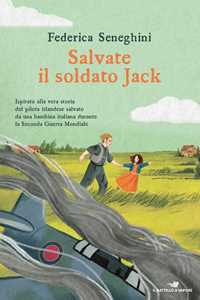 Libro Salvate il soldato Jack. Ispirato alla vera storia del pilota irlandese salvato da una bambina italiana durante la Seconda Guerra Mondiale Federica Seneghini
