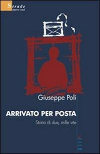 Arrivato per posta. Storia di due, mille vite - Giuseppe Poli - copertina