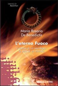 L'eterno fuoco. L'anima di un sacrilego. Le sorti di un mondo - M. Rosaria De Benedictis - copertina