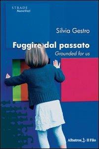 Fuggire dal passato. Grounded for us - Silvia Gestro - copertina