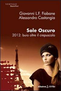 Sole oscuro 2012: buio oltre il crepuscolo - Giovanni L. Fiabane,Alessandro Castangia - copertina