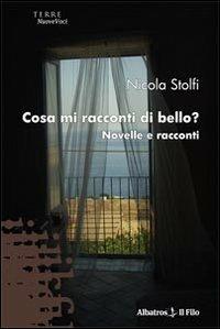 Cosa mi racconti di bello? Novelle e racconti - Nicola Stolfi - copertina