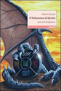 Il talismano di Kyrien. I prescelti di Egdaenia - Roberto Fasano - copertina