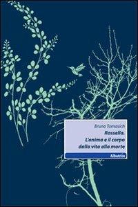 Rossella. L'anima e il corpo dalla vita alla morte - Bruno Tomasich - copertina