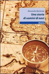 Una storia di uomini di navi - Alessandro Bontempi - copertina