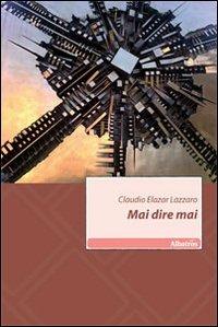 Mai dire mai - Claudio Lazzaro - copertina
