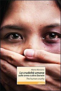 La crudeltà umana sulle orme e oltre Darwin. The human cruelty. Ediz. bilingue - Mario Marzano - copertina