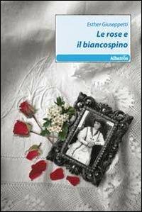 Le rose e il biancospino - Esther Giuseppetti - copertina