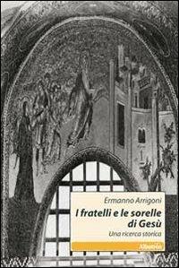 I fratelli e le sorelle di Gesù. Una ricerca storica - Ermanno Arrigoni - copertina