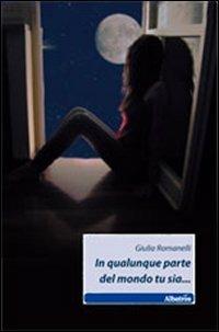 In qualunque parte del mondo tu sia... - Giulia Romanelli - copertina