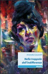 Nella trappola dell'indifferenza - Antonella Cassanelli - copertina
