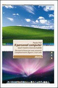 Il personal computer. Quel mostro inavvicinabile. Elementi di base per over-sessanta completamente digiuni. E non solo - Paolo Poli - copertina