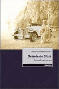 Desirée de Blasé. A cavallo nel tempo - Annamaria Primavera - copertina