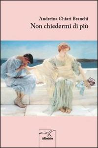Non chiedermi di più - Andreina Chiari Branchi - copertina