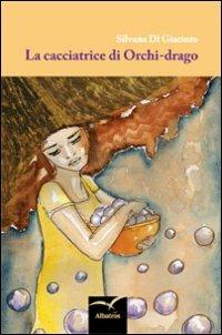 La cacciatrice di orchi-drago - Silvana Di Giacinto - copertina