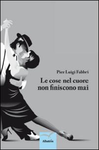 Le cose nel cuore non finiscono mai - Pierluigi Fabbri - copertina