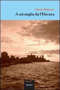 A sei miglia da l'Havana - Valerio Molinaro - copertina