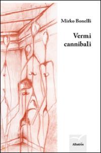 Vermi cannibali - Mirko Bonelli - copertina