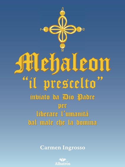 Mehaleon. «Il prescelto» inviato da Dio padre per liberare l'umanità dal male che la domina - Carmen Ingrosso - copertina