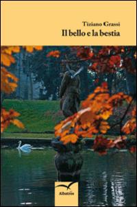 Il bello e la bestia - Tiziano Grassi - copertina