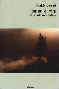 Istinti di vita. L'assoluto mai soluto - Daniele Cerruti - copertina