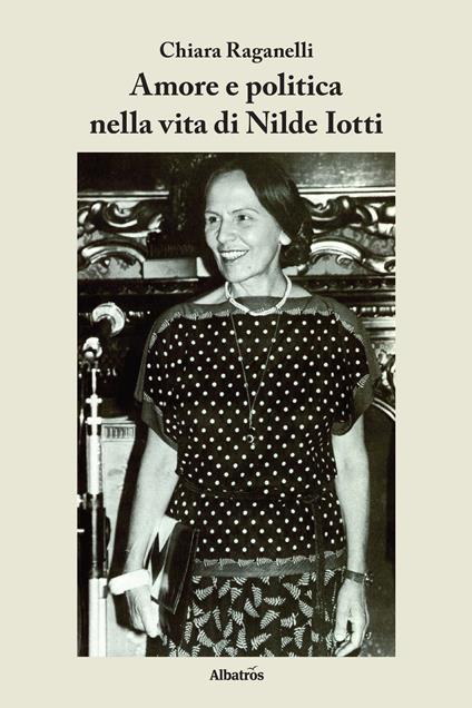 Amore e politica nella vita di Nilde Iotti - Chiara Raganelli - copertina