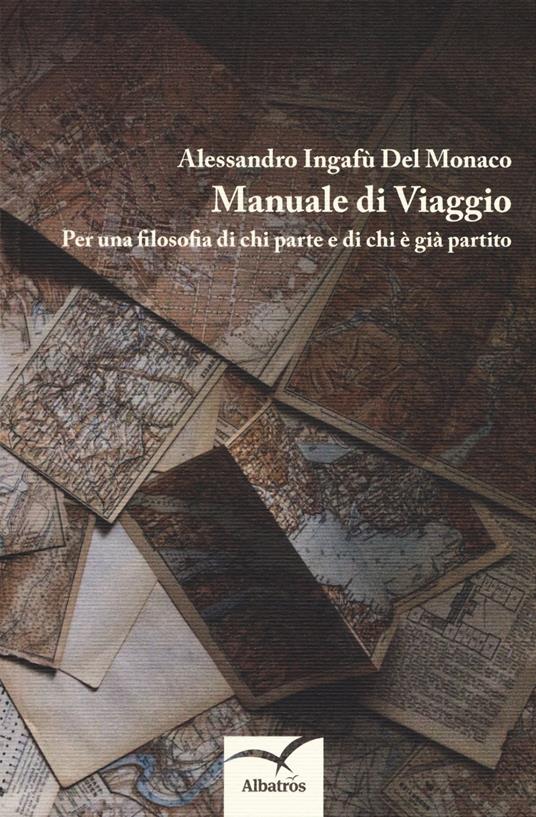 Manuale di viaggio. Per una filosofia di chi parte e di chi è già partito - Alessandro Ingafù Del Monaco - copertina