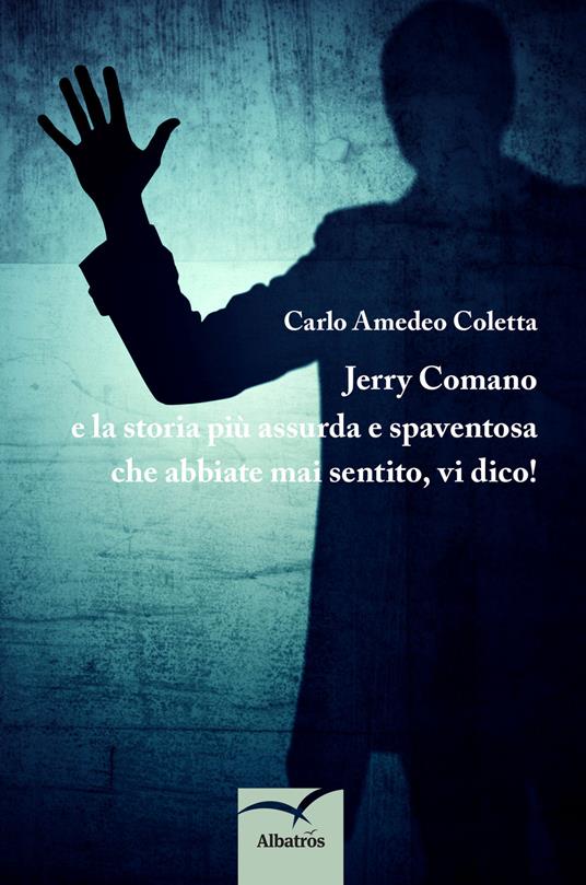 Jerry Comano e la storia più assurda e spaventosa che abbiate mai sentito, vi dico - Carlo Amedeo Coletta - copertina