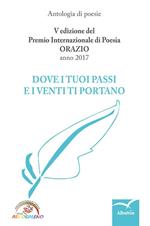 Dove i tuoi passi e i venti ti portano. Premio internazionale di poesia Orazio. 5ª edizione