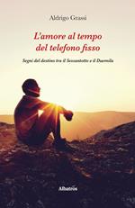 L' amore al tempo del telefono fisso. Segni del destino tra il Sessantotto e il Duemila