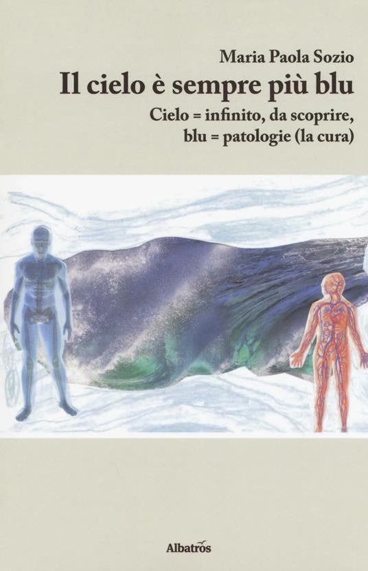 Il cielo è sempre più blu. Cielo = infinito, da scoprire, blu = patologie (la cura) - Maria Paola Sozio - copertina