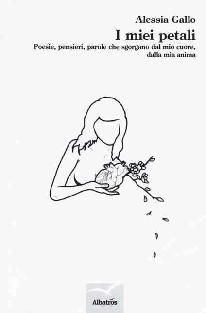 I miei petali. Poesie, pensieri, parole che sgorgano dal mio cuore, dalla mia anima - Alessia Gallo - copertina