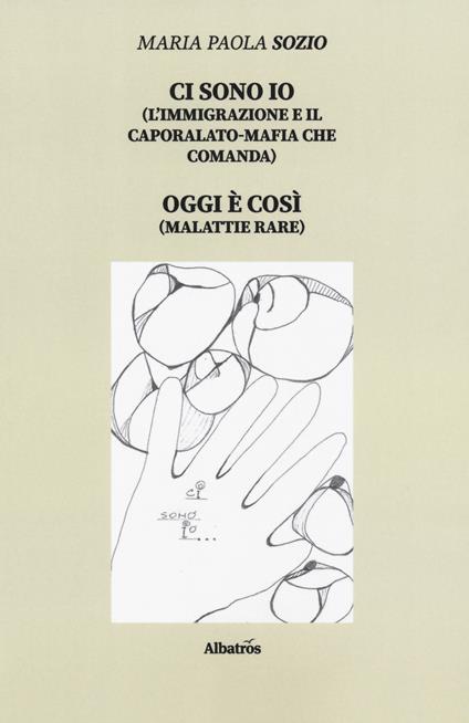 Ci sono io (l'immigrazione e il caporalato-mafia che comanda). Oggi è così (malattie rare) - Maria Paola Sozio - copertina