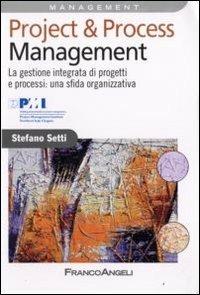 Project & process management. La gestione integrata di progetti e processi: una sfida organizzativa - Stefano Setti - copertina