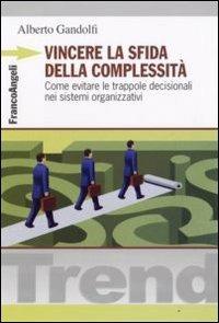 Vincere la sfida della complessità. Come evitare le trappole decisionali nei sistemi organizzativi - Alberto Gandolfi - copertina