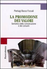 La promozione dei valori. Semiotica della comunicazione e dei consumi - Pierluigi Basso Fossali - copertina