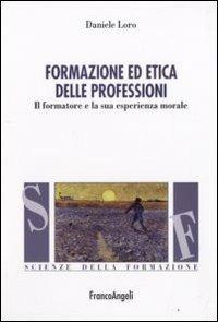Formazione ed etica delle professioni. Il formatore e la sua esperienza morale - Daniele Loro - copertina