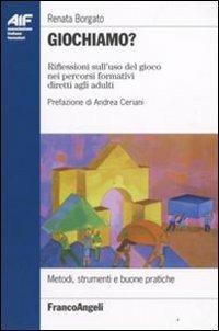 Giochiamo? Riflessioni sull'uso del gioco nei percorsi formativi diretti agli adulti - Renata Borgato - copertina