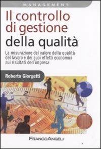 Il controllo di gestione della qualità. La misurazione del valore della qualità del lavoro e dei suoi effetti economici sui risultati d'impresa - Roberto Giorgetti - copertina