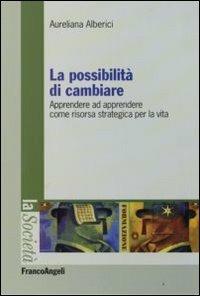 La possibilità di cambiare. Apprendere ad apprendere come risorsa strategica per la vita - Aureliana Alberici - copertina