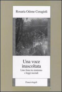 Una voce inascoltata. Lino Jona tra sionismo e leggi razziali - Rosaria Odone Ceragioli - copertina