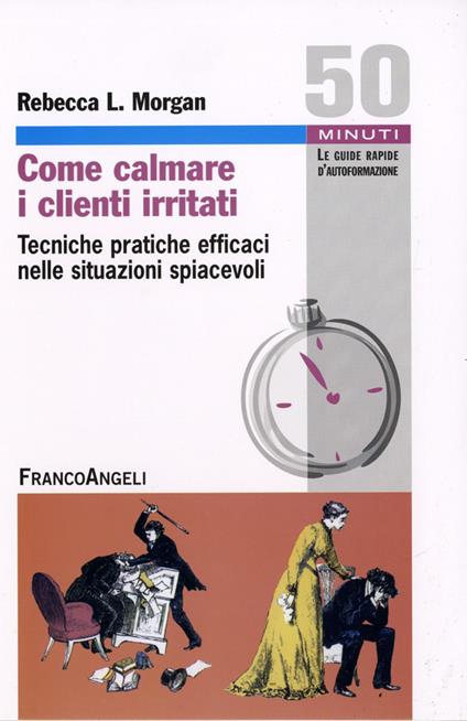 Come calmare i clienti irritati. Tecniche pratiche efficaci nelle situazioni spiacevoli - Rebecca L. Morgan - copertina