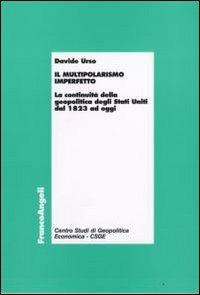 Il multipolarismo imperfetto. La continuità della geopolitica degli Stati Uniti dal 1823 ad oggi - Davide Urso - copertina