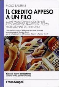 Il credito appeso a un filo. Come monitorare e contenere il contenzioso tramite un utilizzo professionale del telefono - Paolo Ballerini - copertina