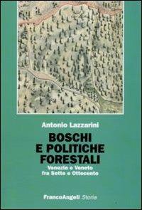 Boschi e politiche forestali. Venezia e Veneto fra Sette e Ottocento - Antonio Lazzarini - copertina