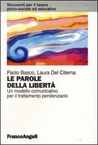 Le parole della libertà. Un modello comunicativo per il trattamento penitenziario - Paolo Basco,Laura Del Citerna - copertina