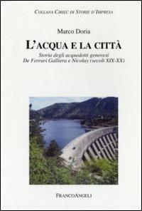 L' acqua e la città. Storia degli acquedotti genovesi. De Ferrari Galliera e Nicolay (secoli XIX-XX) - Marco Doria - copertina